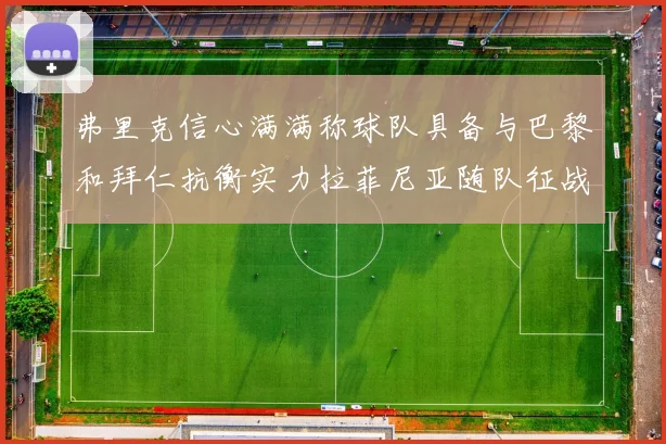 弗里克信心满满称球队具备与巴黎和拜仁抗衡实力拉菲尼亚随队征战