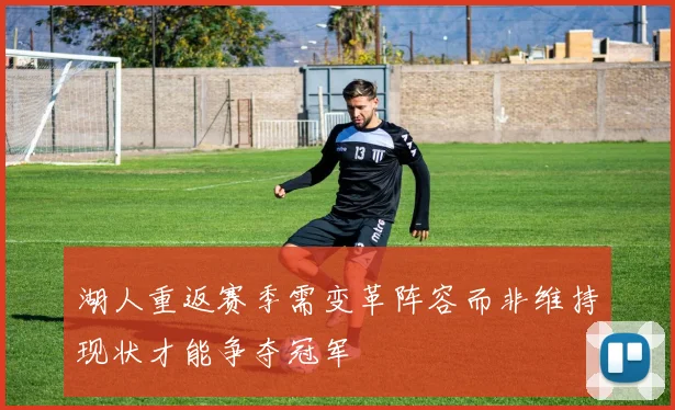 湖人重返赛季需变革阵容而非维持现状才能争夺冠军